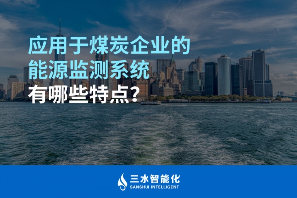 應(yīng)用于煤炭企業(yè)的能源監(jiān)測(cè)系統(tǒng)有哪些特點(diǎn)？